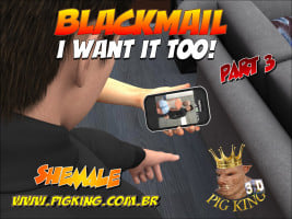 Blackmail Part 3 – Want i to by Pig King